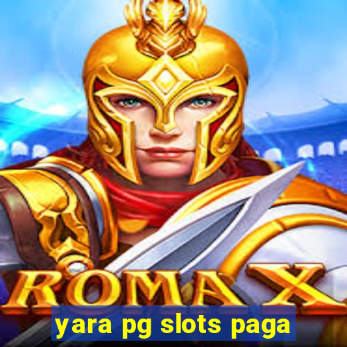 yara pg slots paga